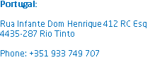 Portugal: Rua Infante Dom Henrique 412 RC Esq
4435-287 Rio Tinto Phone: +351 933 749 707